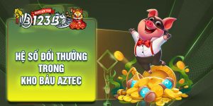 Kho Báu Aztec 123B | Hành Trình Quay Slot Đổi Đời